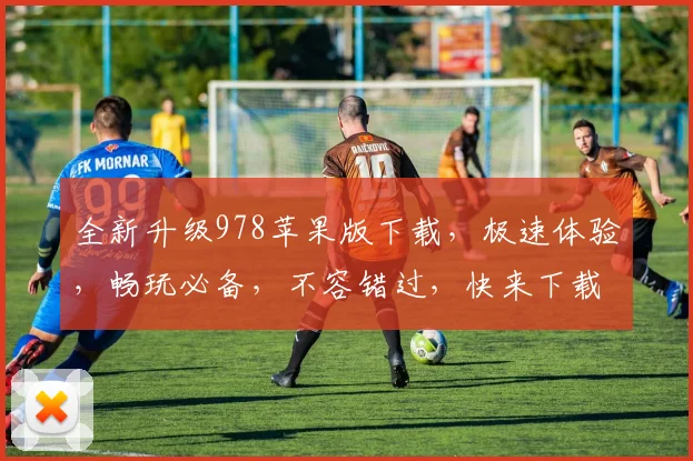 全新升级978苹果版下载，极速体验，畅玩必备，不容错过，快来下载